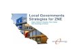 Local Governments Strategies for ZNE · 1. Explore creative funding opportunities for ZNE: EPIC, Savings by Design, technology demonstration, bonds, establish efficiency reserve funds