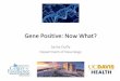 Gene Positive: Now What? - UC Davis Health Gene Positive Now... · –Genetic testing programs: 1986 with linkage testing and direct genetic testing in 1994 • The results: – Repeat