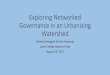 Exploring Networked Governance in an Urbanizing Watershed · •quantitative: basic network mapping using UCINET software; measures of centrality and connectivity. Initial and Emergent