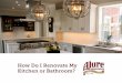 How Do I Renovate My Kitchen or Bathroom?€¦ · and bathroom designers possess. If you’re considering a kitchen or bathroom redesign, talking to one of these experts is a great