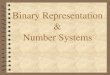 Binary Representation Number Systems · 2017-03-15 · Binary System & Computers Modern computers are binary machines-By understanding number system, we understand how computing systems