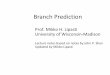 Branch Prediction - University of Wisconsin–Madison · Finish Completion Branch FA Branch Target Address Cache F A-m u x Branch History Table (BHT) BTAC BHT BRN SFX SFX CFX FPU