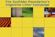 The Surfrider Foundation’s Cigarette Litter Campaignbos.ocgov.com/legacy5/newsletters/pdf/09_06_25_Cigarette_Litter_Sekich.pdfCigarette Litter Campaign. The Surfrider Foundation