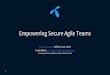 Empowering Secure Agile Teams · 2019-06-08 · • A/B Testing • Customer communications. Work Environment 3. Security Processes in Agile 4 1. Situation / Challenges 2. Implications