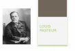 LOUIS PASTEUR - Dijaski.net...LOUIS PASTEUR Rodil se je v Franciji leta 1822. Bil je genij in gradil temelje za znanost. Umrl je blizu Pariza zaradi komplikacij po številnih srčnih