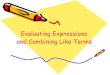 Evaluating Expressiona nd Combining Like Terms Expressiona … · Combining Like Terms • Now that we have seen some algebraic expressions, we need to know how to simplify them