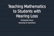 Teaching Mathematics to Students with Hearing Losshayes/hayesteachinghearingloss.pdf · communication. Students with hearing loss vary greatly, respect their choices. • Although