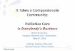 Is Everybody’s usiness - Palliative care · Palliative Care Is Everybody’s usiness British Columbia Hospice Palliative Care Association May 27, 2016 ... • Care & Share Bereavement