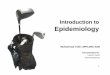 Introduction toIntroduction to Epidemiology€¦ · Introduction toIntroduction to Epidemiology Muhammad Tahir, MPH,MSc E&B Acknowledgments: Yasmin Parpio Shair Muhammad 1. Objectives