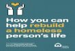 How you can help rebuild a homeless person’s life · for homeless people in one people who are ready to move of our services £150 could provide a month’s travel card for a homeless