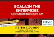 SCALA in the Enterprise - QCon€¦ · #4 Scala Adoption Lesser acquainted teams Consequences, uncertainty and fear are keys Overly concerned with risk : politics, society, technology