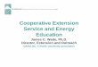Cooperative Extension Service and Energy Education · 2015-07-31 · Cooperative Extension • Cooperative is Intentional! • Non-formal, non-credit learning • Community-based