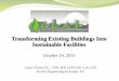 Transforming Existing Buildings Into Sustainable Facilities · Transforming Existing Buildings Into Sustainable Facilities . October 24, 2013 . Laurie Gilmer P.E., CFM, SFP, LEED‐