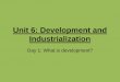Unit 6: Development and Industrializationmrsichakpchs.weebly.com/.../11239671/unit_6__day_1_what_is_devel… · Rostow's Model 1. All countries will pass through the stages of development