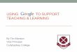 USING TO SUPPORT TEACHING & LEARNING · 2015-08-29 · • Fledglings - training followed by online support – use of online support and webcast technology (eg google hangout) –