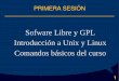 Sofware Libre y GPL Introducción a Unix y Linux Comandos ... · Compilador GCC y shell BASH. ... Desde el punto de vista del software libre hay dos tipos de licencias: las compatibles