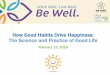 How Good Habits Drive Happiness: The Science and Practice ... · How Good Habits Drive Happiness: The Science and Practice of Good Life February 13, 2019. Welcome! Presenter: 