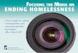 FOCUSING THE MEDIA ON ENDING HOMELESSNESShomelessness, and direct information to influentials—policymakers, community leaders, and funders—who have the power to move your goals