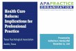 Health Care Reform: Implications for Professional …...Health Care Reform: Implications for Professional Practice Texas Psychological Association Austin, Texas Presented by Katherine