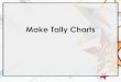 Make Tally Charts...Make Tally Charts Introduction Count in 5s up to the numbers below. 20 30 45 60 Introduction Count in 5s up to the numbers below. 5 10 15 20 5 10 15 20 25 30 5