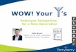 WOW! Your ’s - Terryberry€¦ · WOW! Your Y’s. W O W ork Culture nboarding inning Loyalty Employee Recognition for the New Generation WOW! Your Y’s Culture is an important