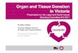 Organ and Tissue Donation Title of presentation in ... · Title of presentation Organ and Tissue Donation in Victoria Presentation to the Legal and Social Issues Standing Committee