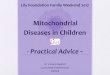 Mitochondrial Diseases in Children · •Coping with mitochondrial disease •Helping siblings deal with mitochondrial disease. Practical Advice Overview Operations Meds to avoid