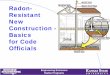 Radon- Resistant New Construction - Basics for Code Officials for Code... · 2018-09-17 · Radon Programs Basic Facts • Radon is Everywhere! • The only way to know the radon