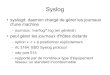 Syslog - IBISCpetit/Enseignement/... · Syslog : demo lister le syslog d'un système existant lister un journal de /var/log, montrer les entrées "MARK" insérées par syslogd tester