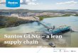 Santos GLNG a lean supply chain - Quest Events Batiste.pdf · • Design your supply chain to suit your industry, your dependency and the market conditions • Waste and a lean supply