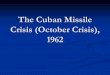 The Cuban Missile Crisis, 1962 · 2018-10-10 · The Cuban Missile Crisis, 1962 Author: Headteacher Created Date: 2/29/2012 3:21:37 PM 