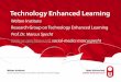 Welten Institute Research Group on Technology Enhanced ... · Technology Enhanced Learning Welten Institute Research Group on Technology Enhanced Learning Prof. Dr. Marcus Specht