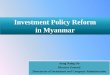 Investment Environment in Myanmar - UN ESCAP · Investment in Myanmar. The Dawei Special Economic Zone Law . was also enacted in January 2011. The Union of Myanmar Foreign Investment