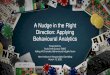 A Nudge in the Right Direction: Applying Behavioural Analytics€¦ · Behavioural Analytics Presented by: Trudy Smit Quosai, GREO Aisling Ni Chonaire, Behavioural Insights Team New