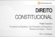 CONSTITUCIONAL - Amazon Web Services · 2017-03-16 · Presidente da República, Vice-Presidente e Ministros de Estado. - As exceções (delegáveis) são indicadas taxativamente