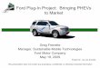 Ford Plug-In Project: Bringing PHEVs to Market...Ford Plug-In Project: Bringing PHEVs to Market Greg Frenette Manager, Sustainable Mobile Technologies Ford Motor Company May 19, 2009