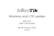 Wireless and LTE update - MUM · PDF file LTE-US – R11e-LTE-US modem 4G – R11e-4G modem. Audience LTE Two 5Ghz wireless – 4x4 MIMO – 2x2 MIMO One 2.4Ghz wireless – 2x2 MIMO