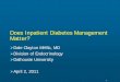 Does Inpatient Diabetes Management Matter? · the NICE-SUGAR study ¾Overall no difference …but surgical patients appear to benefit from tight glycemic control. Griesdale DE, et