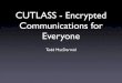 CUTLASS - Encrypted Communications for Everyone … · CUTLASS Overview • Started in April, 2004 • Encrypted P2P voice, ﬁle, and chat software • BSD license • 3 core part-time