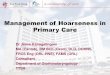 Management of Hoarseness in Primary Care · hoarseness Immediate < 24 hours Urgent < 2 Refer all other cases that are not resolving after 6 weeks . Objectives •What you should cover