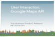 User Interaction: Google Maps APIdjp3/classes/2011_09_INF133/...Why maps? Google Maps API • Central to much mobile interaction work. • It can be generalized to interactions with