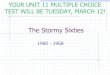 The Stormy Sixties - anderson1.org · The Stormy Sixties 1960 - 1968 YOUR UNIT 11 MULTIPLE CHOICE TEST WILL BE TUESDAY, MARCH 12!