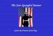 The Star Spangled Banner...Dawn’s early light - sunrise Gallantly - showy, splendid, stately, bravely, chivalrous Perilous- dangerous Ramparts- wall or embankment around the fort;
