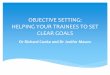 OBJECTIVE SETTING: HELPING YOUR TRAINEES TO SET CLEAR … · By knowing what trainees want to achieve → Allows them to focus → Allows them to improve WHY SET GOALS? Provides vision