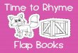 Time to Rhyme Flap Books - Preschool Mom · 2019-09-11 · forward using the dotted lines as your guide. Instruct student to color, cut out, and paste images under the appropriate