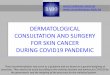 DERMATOLOGICAL CONSULTATION AND SURGERY FOR SKIN … · FOR SKIN CANCER DURING COVID19 PANDEMIC These recommendations may serve as a guidance and are based on a general weighing of