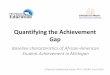 Quantifying the Achievement Gap - Michigan€¦ · Gap Baseline characteristics of African-American ... the Achievement Gap Baseline characteristics of African-American Student Achievement