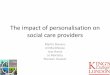 The impact of personalisation on social care providers•Personalisation equated with being more person-centred and flexible care •Hard to distinguish impact of personalisation from