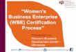 “Women’s Business Enterprise (WBE) Certification Process”€¦ · Benefits • Increased Value to Existing Customer Base • Access to Corporate America and Government • Credibility