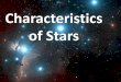 Characteristics of Stars€¦ · 03/10/2013  · Characteristics of Stars . Mass of a Star • The mass of a star is the hardest for astronomers to determine and it can only be found